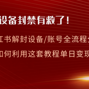 小红书设备及账号解封全流程分享，亲测有效，以及如何利用教程变现