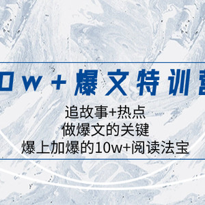 10w+爆文特训营，追故事+热点，做爆文的关键  爆上加爆的10w+阅读法宝