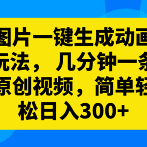 图片一键生成动画玩法，几分钟一条原创视频，简单轻松日入300+