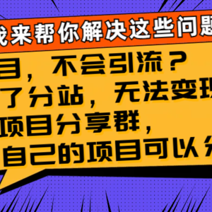 有项目，不会引流？加盟了分站，无法变现？组建项目分享群，没有自己的…