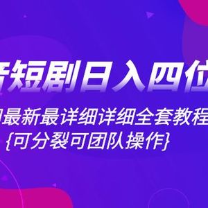 抖音短剧日入四位数，全网最新最详细详细全套教程{可分裂可团队操作}