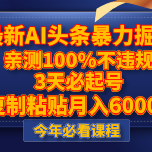 最新AI头条暴力掘金，3天必起号，亲测100%不违规，复制粘贴月入6000＋