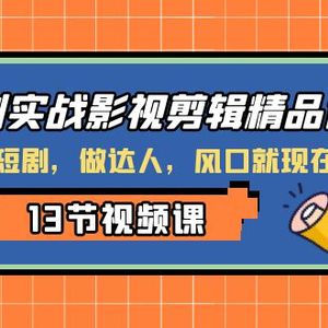 短剧实战影视剪辑精品课，玩短剧，做达人，风口就现在