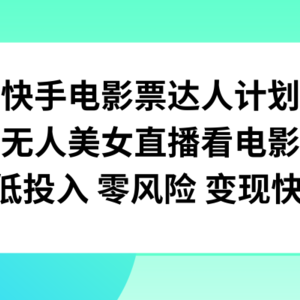 快手电影票达人计划，无人美女直播看电影，低投入零风险变现快