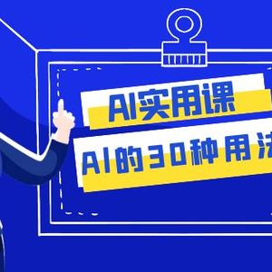 （7888期）AI·实用课：Al的·30种用法，工作效率提升数倍（31节课）