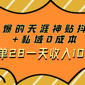 火爆的天涯神贴抖音+私域0成本一单28一天收入1000+