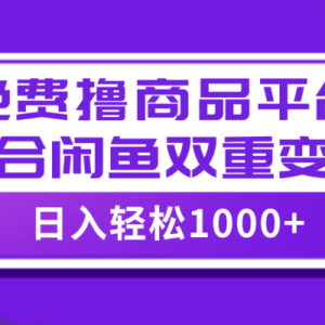 （7790期）【全网首发】日入1000＋免费撸商品平台+闲鱼双平台硬核变现，小白轻松上手