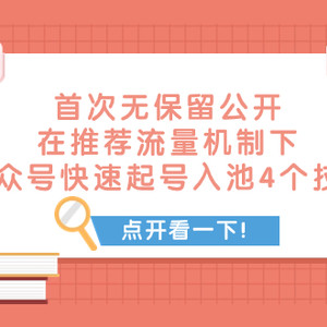 （7781期）某付费文章 首次无保留公开 在推荐流量机制下 公众号快速起号入池的4个技巧