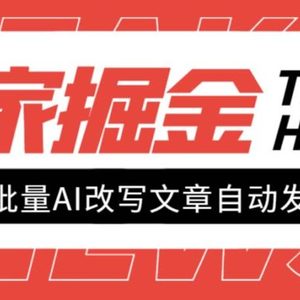 （7767期）外面收费1980的百家掘金全自动批量AI改写文章发布软件，号称日入800+【…