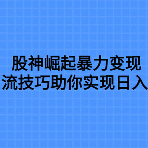 （7743期）股神崛起暴力变现，七大引流技巧助你实现日入1000＋，按照流程操作，没…