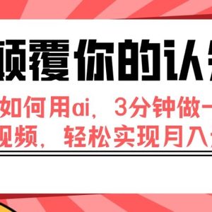 （7681期）颠覆你的认知，教你如何用ai，3分钟做一条科普视频，轻松实现月入过万