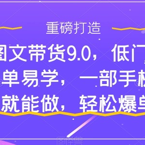 （7572期）抖音图文带货9.0，低门槛，操作简单易学，一部手机，在家就能做，轻松爆单