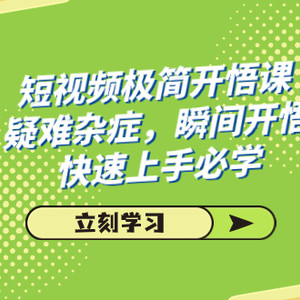 （7544期）短视频极简-开悟课，疑难杂症，瞬间开悟，快速上手必学（28节课）