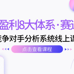 （7528期）电商盈利8大体系·赛道选对，​竞争对手分析系统线上课（12节）