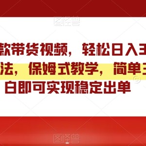 靠搬运爆款带货视频，轻松日入3000+，终极3.0玩法，保姆式教学，简单三步，小白即可实现稳定出单【揭秘】