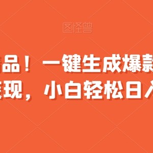 全网首发精品！一键生成爆款视频，快速起号变现，小白轻松日入1000+【揭秘】
