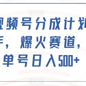 最新视频号分成计划，简单上手，爆火赛道，轻松单号日入500+