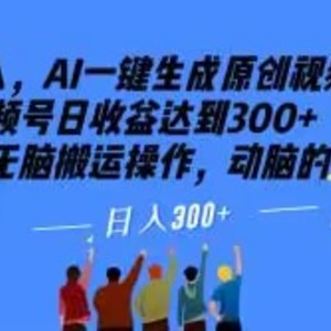 0投入，AI一键生成原创视频，撸视频号日收益达到300+小白无脑搬运操作，动脑的教给AI【揭秘】