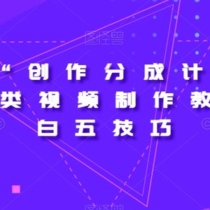 视频号“创作分成计划”2.0四大类视频制作教程+小白五技巧【揭秘】