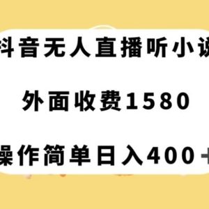 抖音无人直播听小说，外面收费1580，操作简单日入400+【揭秘】