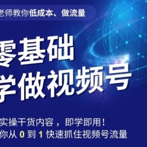 王老师教你低成本、做流量，零基础学做视频号，0-1快速抓住视频号流量