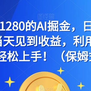外面收费1280的AI掘金，日入500—2000+，当天见到收益，利用AI写作小白也能轻松上手！（保姆式教学）