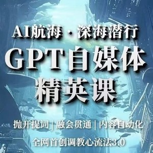 AI航海·深海潜行，GPT自媒体精英课，全网首创调教心流法3.0