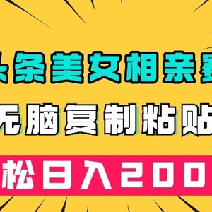 微头条冷门美女相亲赛道，无脑复制粘贴，轻松日入200＋【揭秘】