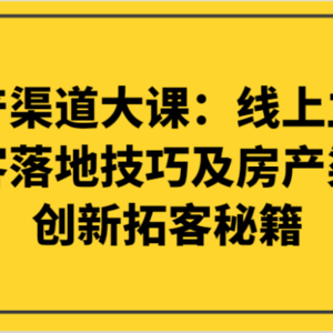 房产渠道大课：线上立体拓客落地技巧及房产渠道创新拓客秘籍