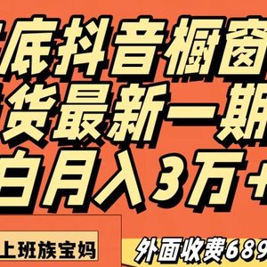 最新一期抖音橱窗冬季卖货小白单账号月入3万+在家也做，无成本只需执行即可