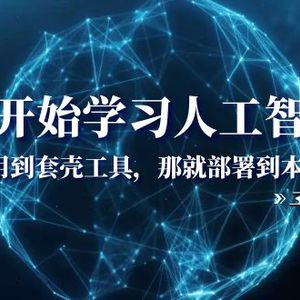 从0开始学习人工智能：怕用到套壳工具，那就部署到本地（35节课）