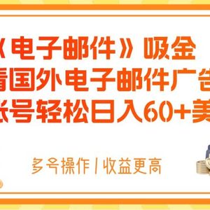 电子邮件吸金，观看国外电子邮件广告，多账号轻松日入60+美金