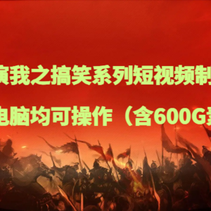 三国演我之搞笑系列短视频制作教学，手机电脑均可操作（含600G素材）