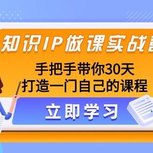 知识IP做课实战营，手把手带你30天打造一门自己的课程