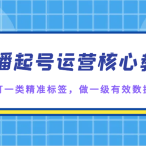 直播起号运营核心教学，打一类精准标签，做一级有效数据