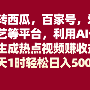 玩转西瓜，百家号，爱奇艺等平台，AI一键生成热点视频，每天1时轻松日入500+