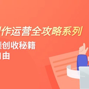 短视频创作运营-全攻略系列，掌握短视频创收秘籍，实现财富自由（4节课）