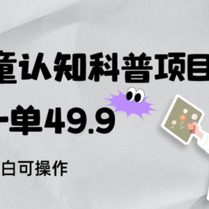 儿童认知科普，一单49.9，轻松日变现800＋小白可操作，附资料