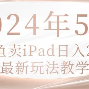 2024年5月闲鱼卖ipad日入2k，最新玩法教学