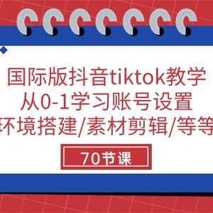 国际版抖音tiktok教学：从0-1学习账号设置/环境搭建/素材剪辑/等等/70节