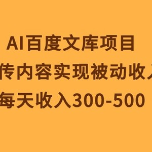 AI百度文库项目，上传内容实现被动收入，每天收入300-500