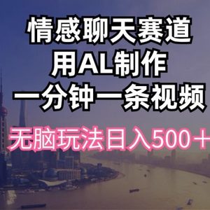 情感聊天赛道用al制作一分钟一条视频无脑玩法日入500＋