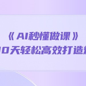 《AI秒懂做课》1天顶10天轻松高效打造爆款课