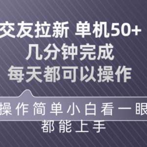 交友拉新 单机50 操作简单 每天都可以做 轻松上手