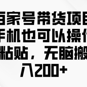 百家号带货项目，手机也可以操作，复制粘贴，无脑搬运日入200+