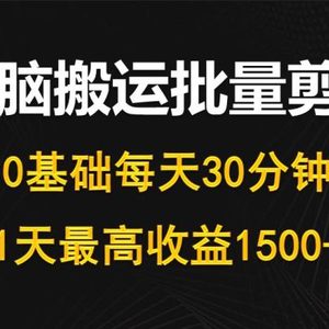 每天30分钟，0基础无脑搬运批量剪辑，1天最高收益1500+