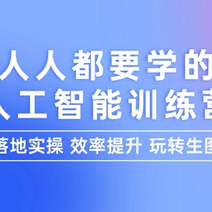 人人都要学的-人工智能特训营，落地实操 效率提升 玩转生图（22节课）