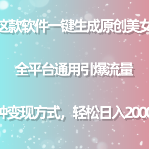 利用这款软件一键生成原创美女视频 全平台通用引爆流量 多种变现日入2000＋