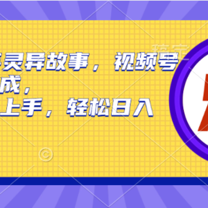 2024年灵异故事，视频号创作者分成，小白轻松上手，轻松日入1000+