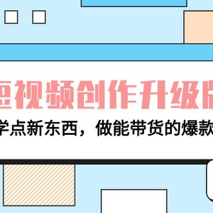 电商人必看-短视频创作升级版：2024学点新东西，做能带货的爆款短视频